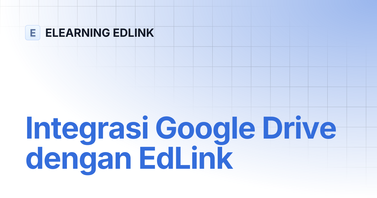 Integrasi Google Drive dengan EdLink | ELEARNING EDLINK