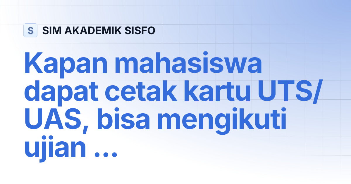 Kapan mahasiswa dapat cetak kartu UTS/UAS, bisa mengikuti ujian UTS/UAS ...